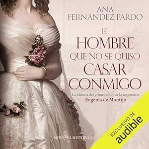 El-Hombre-Que-No-Se-Quiso-Casar-Conmigo-La-Historia-Del-Primer-Amor-De-La-Emperatriz-Eugenia-De-Montijo-Audiolibro-Gratis-Completo