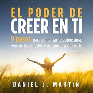 El-Poder-De-Creer-En-Ti-9-Pasos-Para-Aumentar-Tu-Autoestima-Vencer-Tus-Miedos-Y-Aprender-A-Quererte-Audiolibro-Gratis-Completo