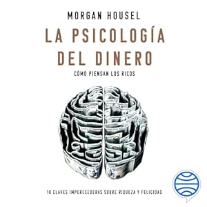 La-Psicologia-Del-Dinero-Como-Piensan-Los-Ricos-18-Claves-Imperecederas-Sobre-Riqueza-Y-Felicidad-Audiolibro-Gratis-Completo