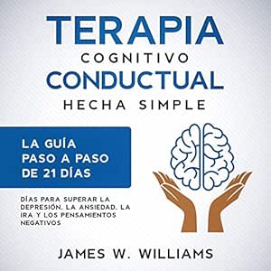 Terapia-Cognitivo-Conductual-Hecha-Simple-La-Guia-Paso-A-Paso-De-21-Dias-Para-Superar-La-Depresion-La-Ansiedad-La-Ira-Y-Los-Pensamientos-Negativos-Audiolibro-Gratis-Completo